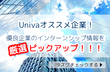 Univaオススメ企業!優良企業のインターンシップ情報を厳選ピックアップ!!!
