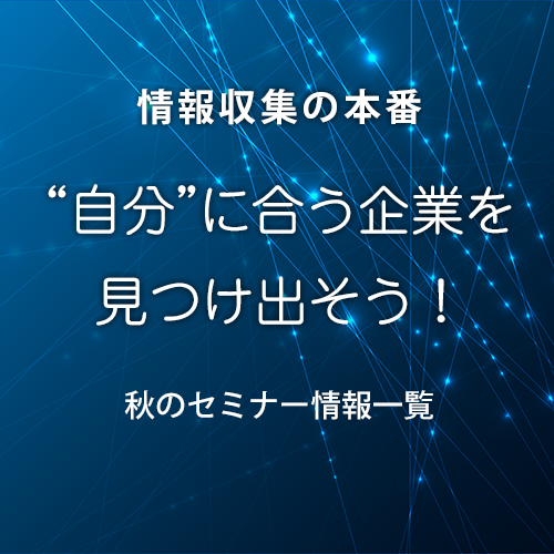 << 情報収集の本番!! “自分”に合う企業を見つけ出そう! >>